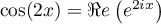 $\cos(2x)=\Re e\left( e^{2ix}\rp$