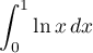 $\dsp\int_0^1 \ln x\,dx$
