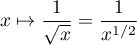 $x\mapsto\dfrac1{\sqrt{x}}=\dfrac1{x^{1/2}}$