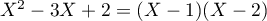 $X^2-3X+2=(X-1)(X-2)$