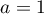 $a=1$