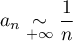 $a_n\underset{+\infty}{\sim}\dfrac 1n$