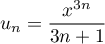 $u_n=\dfrac{x^{3n}}{3n+1}$
