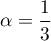 $\alpha=\dfrac13$