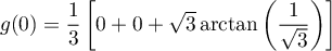 $g(0)=\dfrac13\left[ 0+0+\sqrt3\arctan\lp\dfrac1{\sqrt3}\rp\rb$