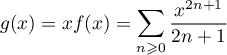 $g(x)=xf(x)=\dsp\sum_{n\geqslant0}\dfrac{x^{2n+1}}{2n+1}$