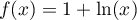 $f(x)=1+\ln(x)$