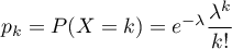 $p_k=P(X=k)=e^{-\lambda}\dfrac{\lambda^k}{k!}$