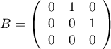 $B=\lp\begin{array}{ccc}0&1&0\\0&0&1\\0&0&0\enar\right)$