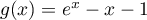 $g(x)=e^x-x-1