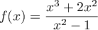 $\displaystyle f(x)=\frac{x^3+2x^2}{x^2-1}
