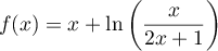 $ f(x)=x+\ln\lp\dfrac{x}{2x+1}\rp