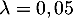 $\lambda = 0,05$