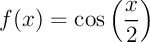 $f(x)=\cos\lp\dfrac{x}{2}\rp$