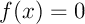 $f(x)=0$