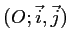 $ (O;\vec{i},\vec{j})$