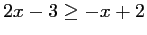 $ 2x-3\geq -x+2$