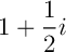 $\dsp 1+\frac{1}{2}i$