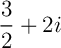 $\dsp \frac{3}{2}+2i$