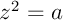 $z^2=a$
