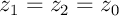 $z_1=z_2=z_0$