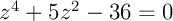 $z^4+5z^2-36=0$