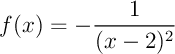 $f(x)=-\dfrac1{(x-2)^2}$