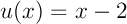$u(x)=x-2$