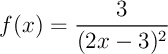 $f(x)=\dfrac3{(2x-3)^2}$