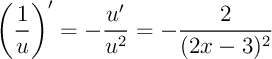 $\lp\dfrac1u\rp'=-\dfrac{u'}{u^2}=-\dfrac2{(2x-3)^2}$