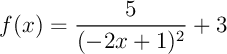 $f(x)=\dfrac5{(-2x+1)^2}+3$