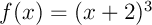 $f(x)=(x+2)^3$