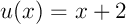 $u(x)=x+2$
