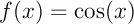 $f(x)=\cos(x)$