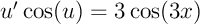 $u'\cos(u)=3\cos(3x)$