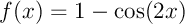 $f(x)=1-\cos(2x)$