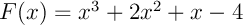 $F(x)=x^3+2x^2+x-4$