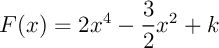 $F(x)=2x^4-\dfrac32x^2+k$