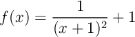 $f(x)=\dfrac1{(x+1)^2}+1$