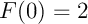 $F(0)=2$