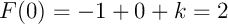$F(0)=-1+0+k=2$