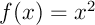 $f(x)=x^2$