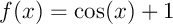 $f(x)=\cos(x)+1$