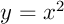 $y=x^2$