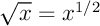 $\sqrt{x}=x^{1/2}$