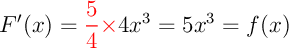 $F'(x)={\red\dfrac54\tm}4x^3=5x^3=f(x)$