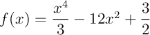 $f(x)=\dfrac{x^4}3-12x^2+\dfrac32$
