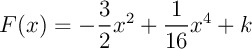 $F(x)=-\dfrac32x^2+\dfrac1{16}x^4+k$
