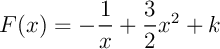 $F(x)=-\dfrac1x+\dfrac32x^2+k$