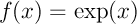 $f(x)=\exp(x)$